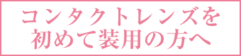 コンタクトを初めて装用の方へ